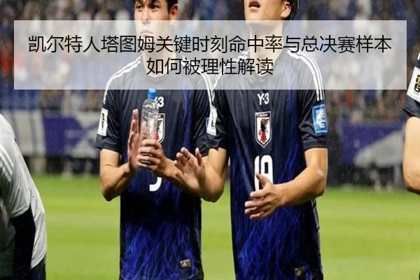 凯尔特人塔图姆关键时刻命中率与总决赛样本如何被理性解读 | leyu