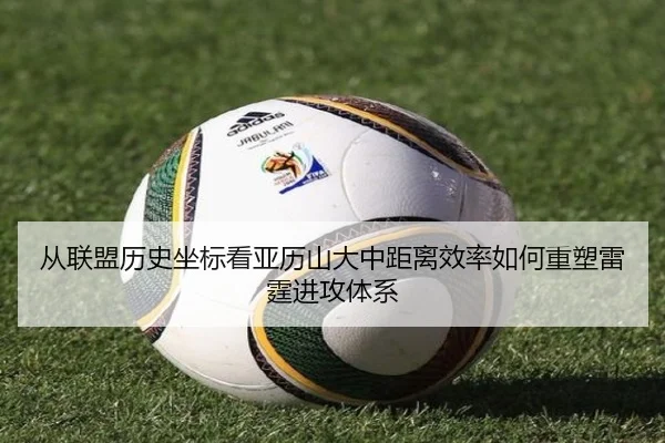 从联盟历史坐标看亚历山大中距离效率如何重塑雷霆进攻体系 | leyu