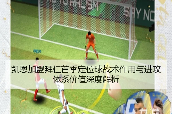 凯恩加盟拜仁首季定位球战术作用与进攻体系价值深度解析 | leyu