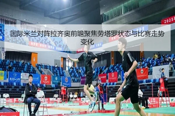 国际米兰对阵拉齐奥前瞻聚焦劳塔罗状态与比赛走势变化 | leyu