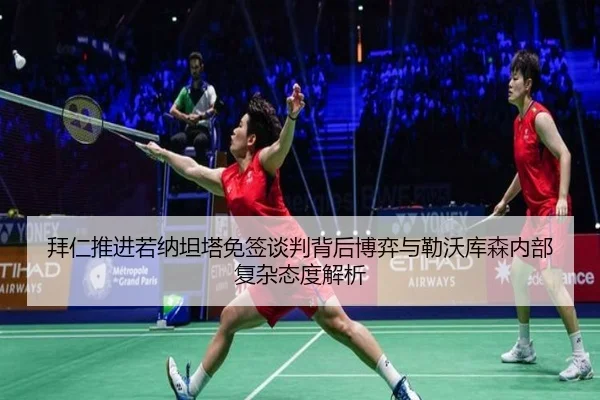 拜仁推进若纳坦塔免签谈判背后博弈与勒沃库森内部复杂态度解析 | leyu